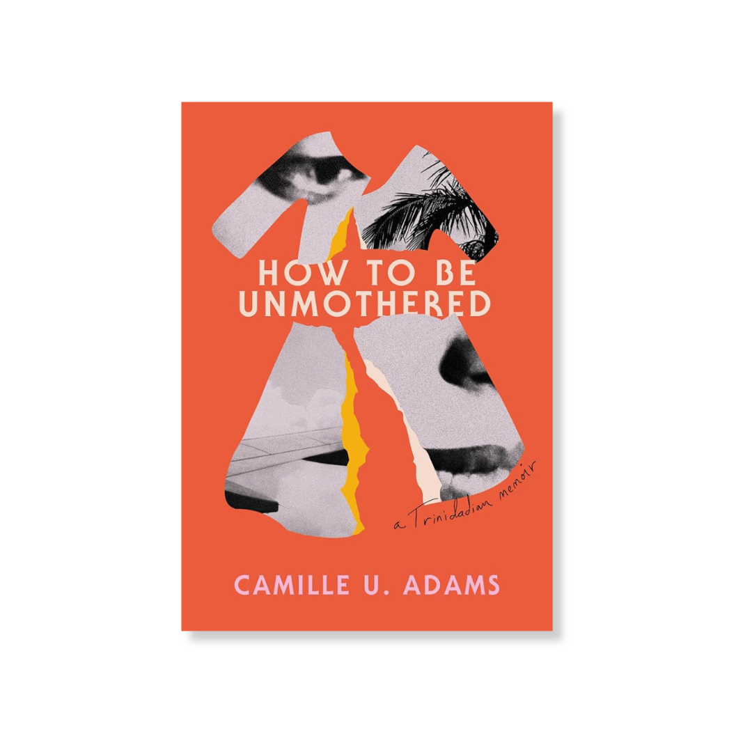 How to Be Unmothered: A Trinidadian Memoir