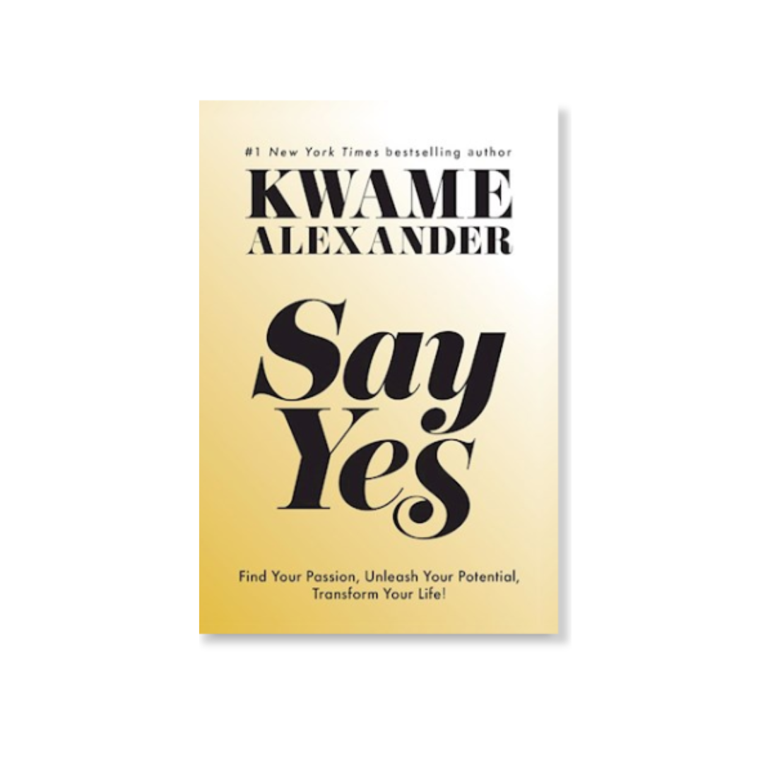 Say Yes: Find Your Passion, Unlock Your Potential, and Transform Your Life