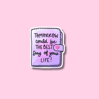 Tomorrow Could Be the Best Day of Your Life Vinyl Sticker