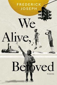 We Alive, Beloved: poems by Frederick Joseph