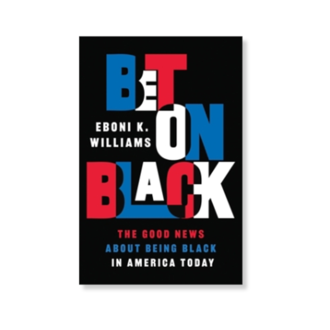 Bet on Black: The Good News about Being Black in America Today