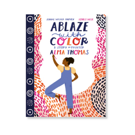 Ablaze with Color: A Story of Painter Alma Thomas: