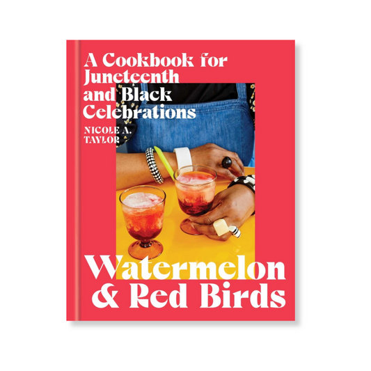 A Cookbook for Juneteenth and Black Celebrations: Watermelon and Red Birds