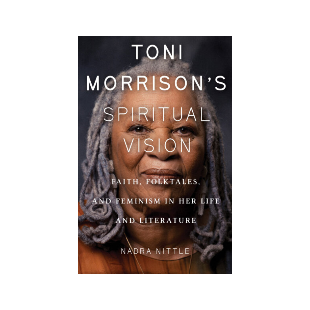 Toni Morrison's Spiritual Vision: Faith, Folktales, and Feminism in Her Life and Literature